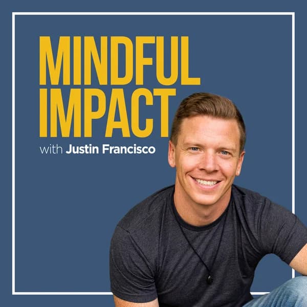 Cover art for Mindful Impact with Justin Francisco