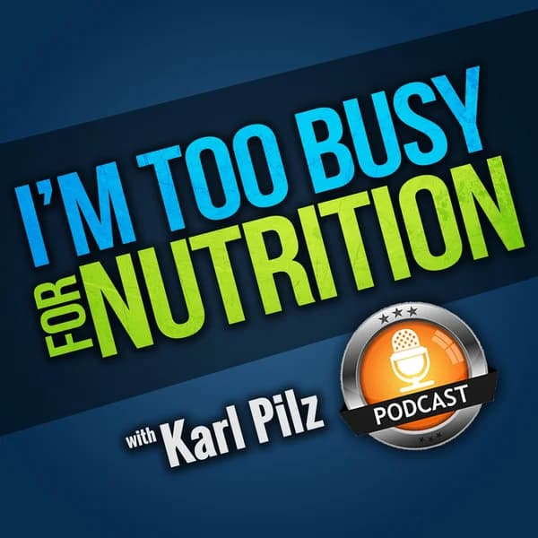 Cover art for I'm Too Busy For Nutrition with Karl Pilz