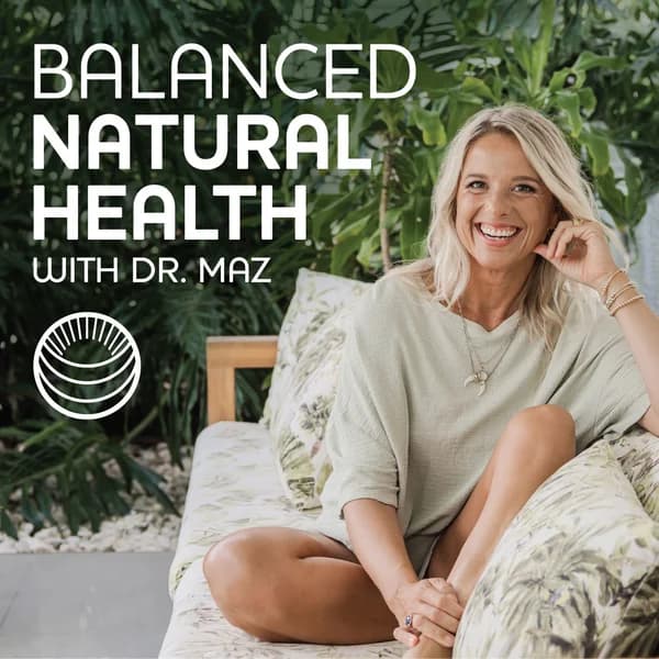 Cover art for Balanced Natural Health with Dr. Maz