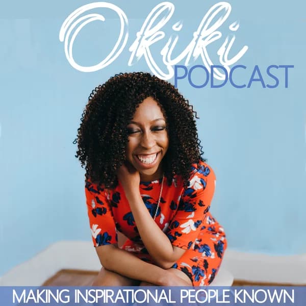 Cover art for Okiki Podcast: Making Inspirational People Known- Finding Your Purpose and the turning points that Propel You to Success