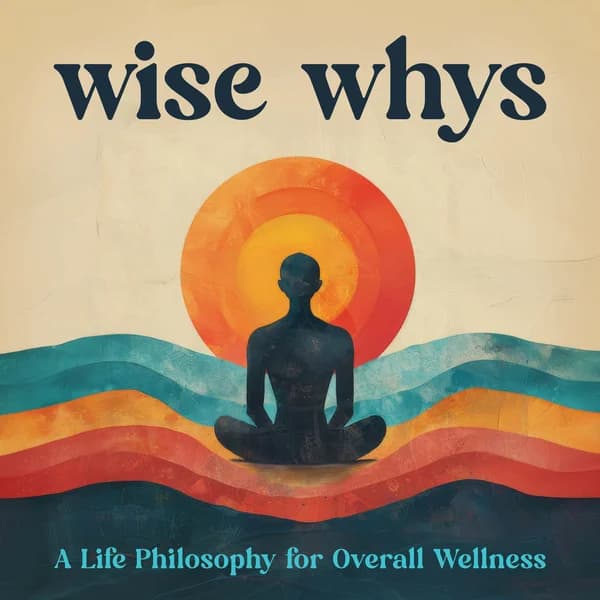 Cover art for Wise Whys: A Life Philosophy for Overall Wellness