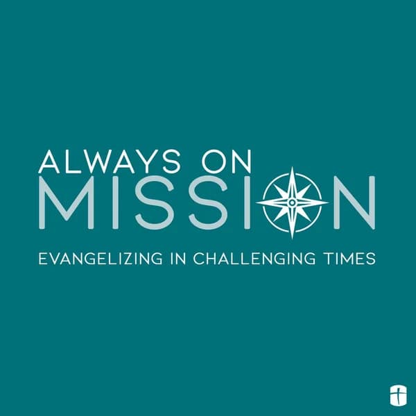 Cover art for Always on Mission: Evangelizing in Challenging Times