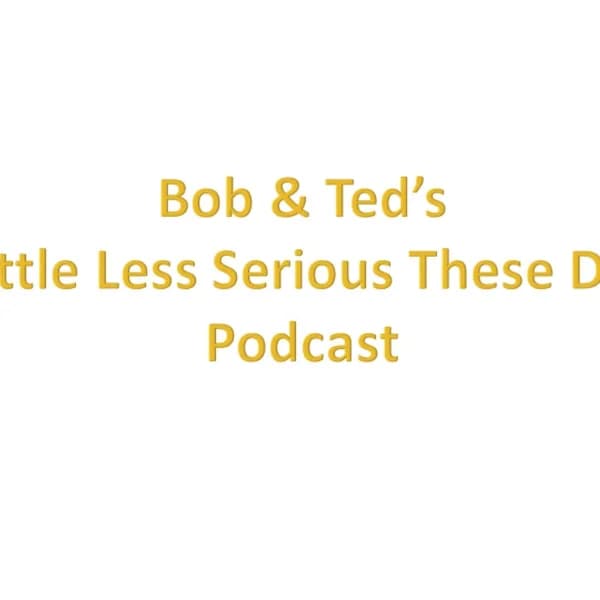 Cover art for Bob & Ted's - a little less serious these days - podcast