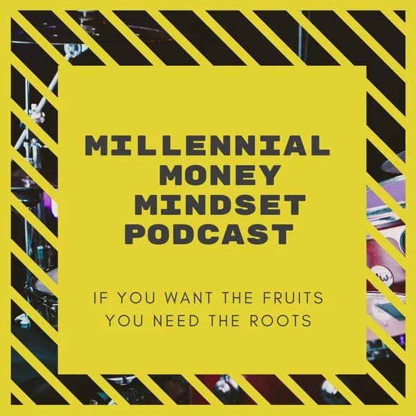 Cover art for Millennial Money Mindset: If you want the fruits you need the roots