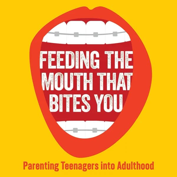 Cover art for Feeding The Mouth That Bites You: Parenting Teens Into Adulthood