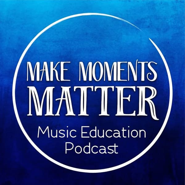 Cover art for Make Moments Matter:  A Music Education Podcast