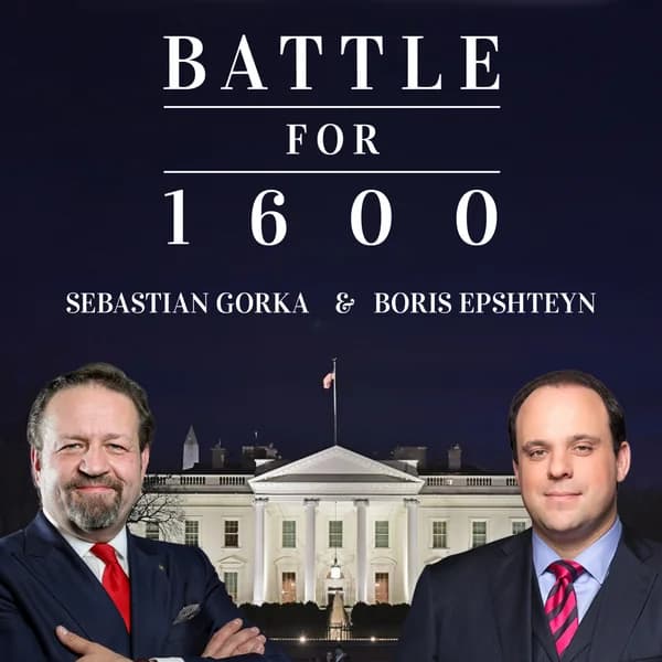 Cover art for Battle for 1600 with Sebastian Gorka and Boris Epshteyn Podcast