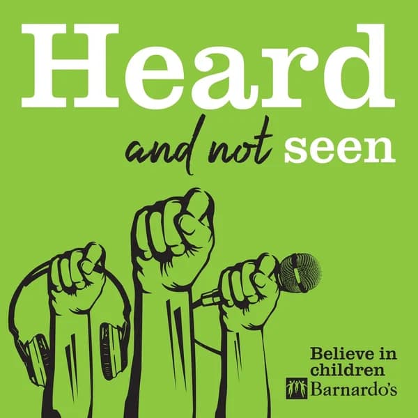 Cover art for Heard and Not Seen - The Barnardo's Podcast