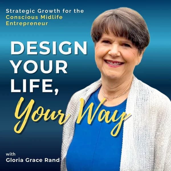 Cover art for Design Your Life, Your Way - Strategic Growth for the Conscious Midlife Entrepreneur