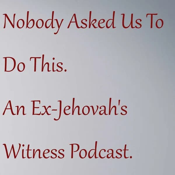 Cover art for Nobody Asked Us To Do This. An Ex-Jehovah's Witness Podcast.