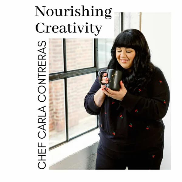 Cover art for Nourishing Creativity with Chef Carla Contreras