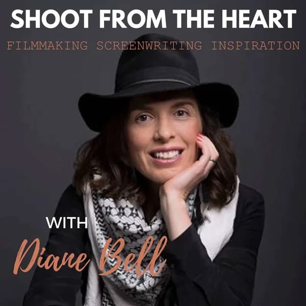 Cover art for Shoot From the Heart with Diane Bell: Filmmaking, Screenwriting, & Inspiration