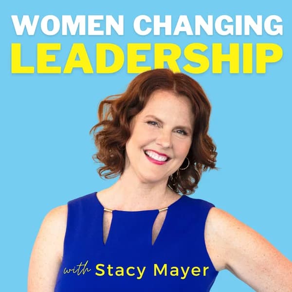 Cover art for Women Changing Leadership with Stacy Mayer