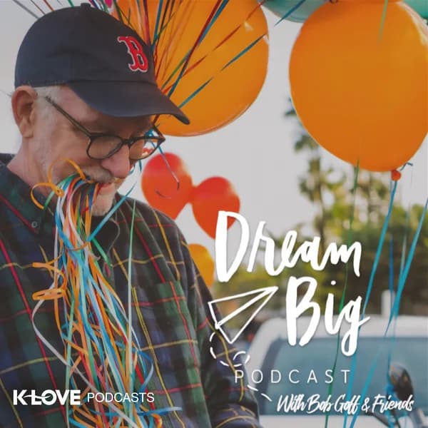 Cover art for Dream Big Podcast with Bob Goff and Friends