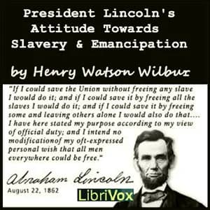 Cover art for President Lincoln's Attitude Towards Slavery and Emancipation by Henry Watson Wilbur (1851 - 1914)