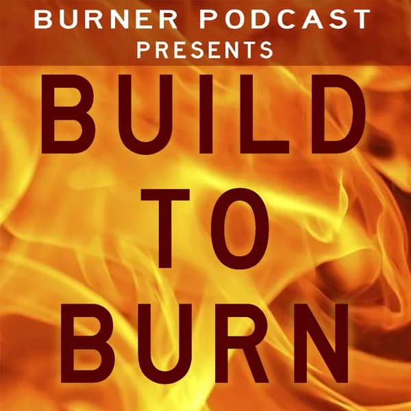 Cover art for Burner Podcast Presents: Build to Burn