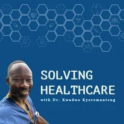 Cover art for Solving Healthcare with Dr. Kwadwo Kyeremanteng
